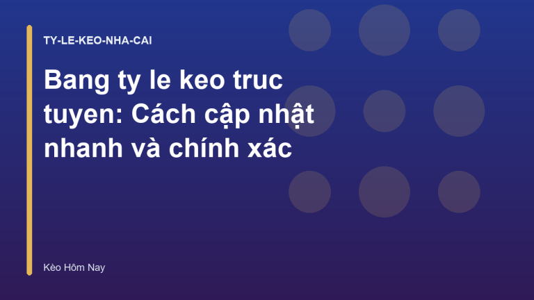 Bang ty le keo truc tuyen: Cách cập nhật nhanh và chính xác
