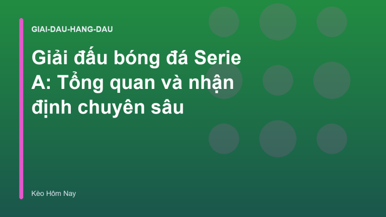 Giải đấu bóng đá Serie A: Tổng quan và nhận định chuyên sâu