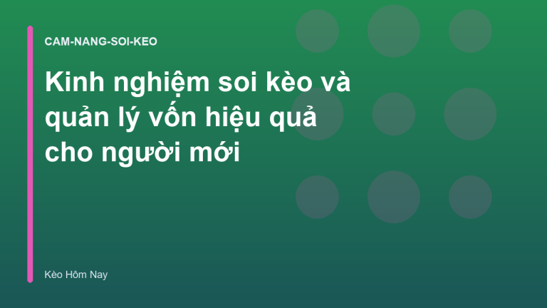 Kinh nghiệm soi kèo và quản lý vốn hiệu quả cho người mới